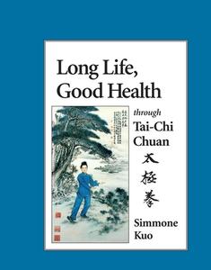 Long Life, Good Health Through T'Ai Chi Ch'uan di Simmone Kuo edito da NORTH ATLANTIC BOOKS