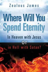 Where Will You Spend Eternity di Zealous James edito da XULON PR