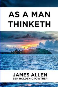 As A Man Thinketh di Ben Holden-Crowther, James Allen edito da Holden-crowther Publishing