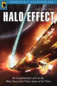 Halo Effect: An Unauthorized Look at the Most Successful Video Game of All Time di Glenn Yeffeth edito da SMART POP