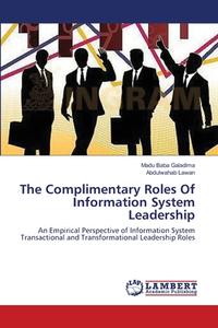 The Complimentary Roles Of Information System Leadership di Madu Baba Galadima, Abdulwahab Lawan edito da LAP Lambert Academic Publishing