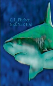 Grüner Hai di C. L. Fischer edito da Books on Demand