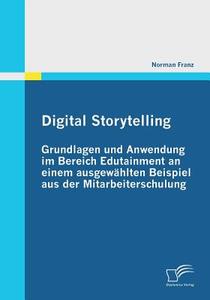 Digital Storytelling - Grundlagen und Anwendung im Bereich Edutainment an einem ausgewählten Beispiel aus der Mitarbeite di Norman Franz edito da Diplomica Verlag