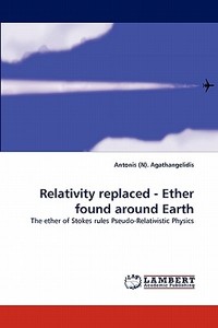Relativity replaced - Ether found around Earth di Antonis (N). Agathangelidis edito da LAP Lambert Acad. Publ.