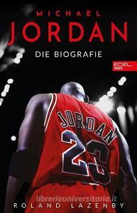Michael Jordan. Die Biografie di Roland Lazenby edito da Edel Sports