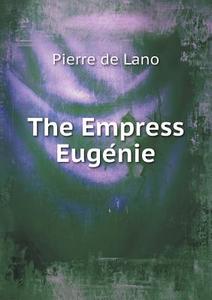 The Empress Eugénie di Pierre De Lano edito da Book On Demand Ltd.