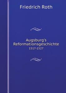 Augsburg's Reformationsgeschichte 1517-1527 di Friedrich Roth edito da Book On Demand Ltd.