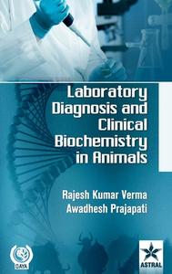 Laboratory Diagnosis And Clinical Biochemistry In Animals di Dr Rajesh Kumar Verma edito da Astral International