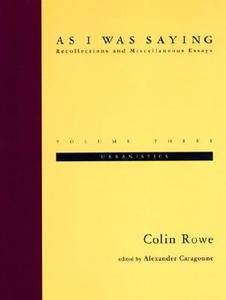 As I Was Saying - Recollections & Miscellaneous Essays V 3 Urbanistics di Colin Rowe edito da MIT Press