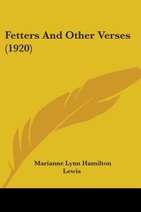 Fetters and Other Verses (1920) di Marianne Lynn Hamilton Lewis edito da Kessinger Publishing