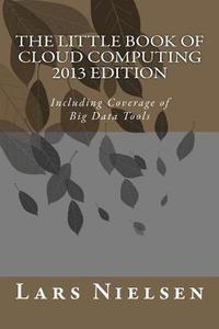 The Little Book of Cloud Computing, 2013 Edition: Including Coverage of Big Data Tools di Lars Nielsen edito da New Street Communications, LLC