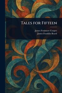 Tales for Fifteen di James Fenimore Cooper, James Franklin Beard edito da Creative Media Partners, LLC