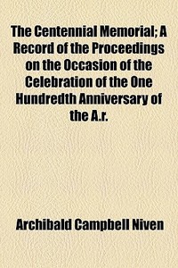 The Centennial Memorial; A Record Of The di Archibald Campbell Niven edito da Rarebooksclub.com