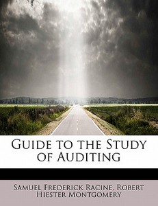 Guide to the Study of Auditing di Samuel Frederick Racine, Robert Hiester Montgomery edito da BiblioLife
