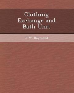 Clothing Exchange and Bath Unit di Brandon Kuczenski, C. W. Raymond edito da Bibliogov