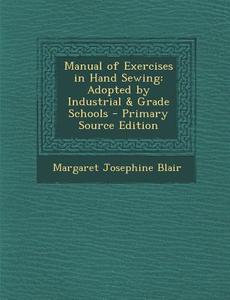 Manual of Exercises in Hand Sewing: Adopted by Industrial & Grade Schools di Margaret Josephine Blair edito da Nabu Press