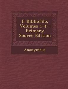 Il Bibliofilo, Volumes 1-4 - Primary Source Edition di Anonymous edito da Nabu Press