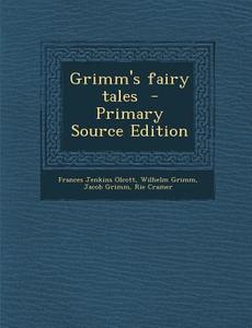 Grimm's Fairy Tales - Primary Source Edition di Frances Jenkins Olcott, Wilhelm Grimm, Jacob Ludwig Carl Grimm edito da Nabu Press