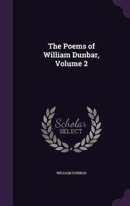 The Poems Of William Dunbar, Volume 2 di William Dunbar edito da Palala Press