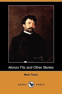 Alonzo Fitz and Other Stories (Dodo Press) di Mark Twain edito da DODO PR
