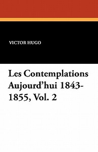 Les Contemplations Aujourd'hui 1843-1855, Vol. 2 di Victor Hugo edito da Wildside Press