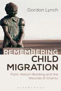 Remembering Child Migration di Gordon Lynch edito da Bloomsbury Publishing PLC