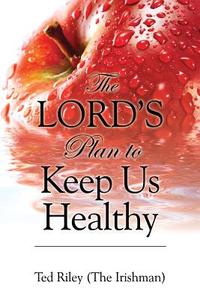 The Lord's Plan To Keep Us Healthy di Ted Riley the Irishman edito da Outskirts Press