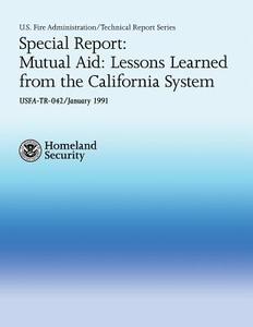 Special Report: Mutual Aid: Lessons Learned from the California System di Department of Homeland Security, U. S. Fire Administration, National Fire Data Center edito da Createspace