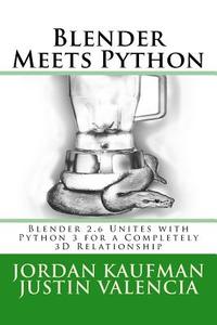 Blender Meets Python: Blender 2.6 Unites with Python 3 for a Completely 3D Relationship di Jordan Kaufman, Justin Valencia edito da Createspace