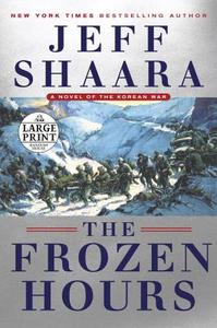 The Frozen Hours: A Novel of the Korean War di Jeff Shaara edito da RANDOM HOUSE LARGE PRINT