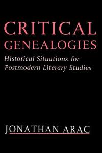 Critical Genealogies: Historical Situations for Postmodern Literary Studies di Jonathan Arac edito da AUTHORHOUSE