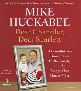 Dear Chandler, Dear Scarlett: A Grandfather's Thoughts on Faith, Family, and the Things That Matter Most di Mike Huckabee edito da Penguin Audiobooks