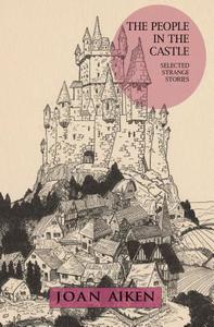 The People in the Castle: Selected Strange Stories di Joan Aiken edito da SMALL BEER PR