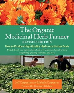 The Organic Medicinal Herb Farmer, Revised Edition: How to Produce High-Quality Herbs on a Market Scale di Jeff Carpenter edito da CHELSEA GREEN PUB
