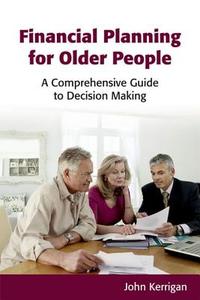 Financial Planning for Older People: A Comprehensive Guide to Decision Making di John Kerrigan edito da EDINBURGH UNIV PR