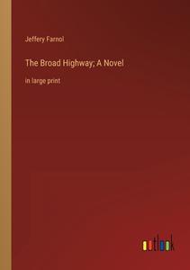 The Broad Highway; A Novel di Jeffery Farnol edito da Outlook Verlag