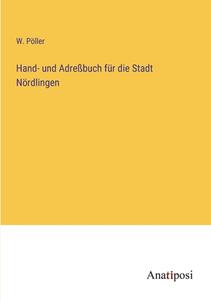 Hand- und Adreßbuch für die Stadt Nördlingen di W. Pöller edito da Anatiposi Verlag