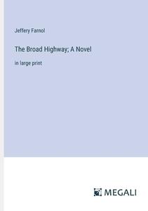 The Broad Highway; A Novel di Jeffery Farnol edito da Megali Verlag