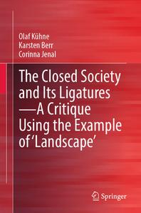 The Closed Society and Its Ligatures¿A Critique Using the Example of 'Landscape' di Olaf Kühne, Corinna Jenal, Karsten Berr edito da Springer Fachmedien Wiesbaden