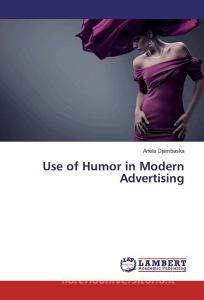 Use of Humor in Modern Advertising di Aneta Djambaska edito da LAP Lambert Academic Publishing