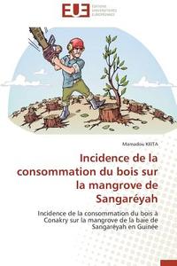 Incidence de la consommation du bois sur la mangrove de Sangaréyah di Mamadou Keita edito da Editions universitaires europeennes EUE