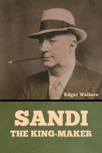 Sandi, the King-maker di Edgar Wallace edito da IndoEuropeanPublishing.com