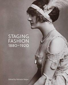 Staging Fashionm 1880-1920 - Jane Hading, Lily Elsie, Billie Burke di Michele Majer edito da Yale University Press