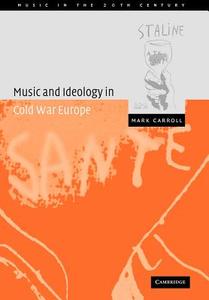 Music and Ideology in Cold War Europe di Mark Carroll edito da Cambridge University Press