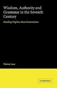 Wisdom, Authority and Grammar in the Seventh Century di V. Law, Vivien Law edito da Cambridge University Press