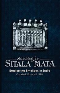 Searching for Sitala Mata: Eradicating Smallpox in India di Mph Cornelia E. Davis MD edito da Konjitpublications