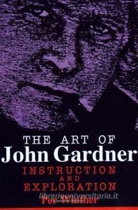 The Art of John Gardner: Instruction and Exploration di Per Winther edito da STATE UNIV OF NEW YORK PR