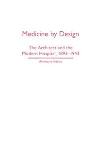 Medicine by Design di Annmarie Adams edito da University of Minnesota Press