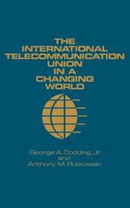 The International Telecommunication Union in a Changing World di George a. Jr. Codding edito da ARTECH HOUSE INC