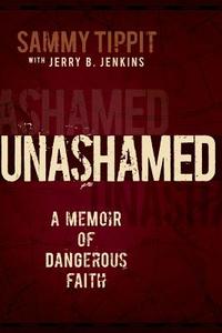 Unashamed: A Memoir of Dangerous Faith di Jerry B. Jenkins, Sammy Tippit edito da LIGHTNING SOURCE INC